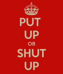 Put Up or Shut Up!